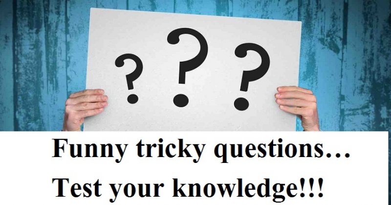 Funny tricky questionsâ€¦ Test your knowledge!!!